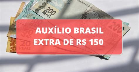 Auxílio Brasil Extra De R 150 Pode Ser Pago Em 2023 Veja Regras Previstas