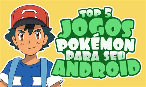 Top 5 jogos de Pokémon para você jogar no seu Android