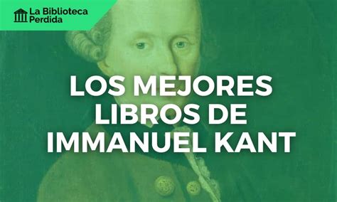 Los 6 Mejores Libros De Immanuel Kant La Biblioteca Perdida