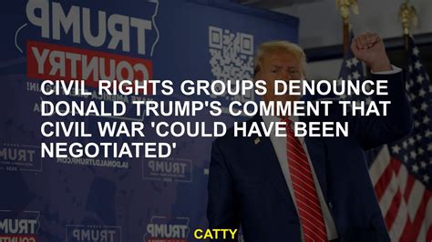 Civil Rights Groups Denounce Donald Trumps Comment That Civil War