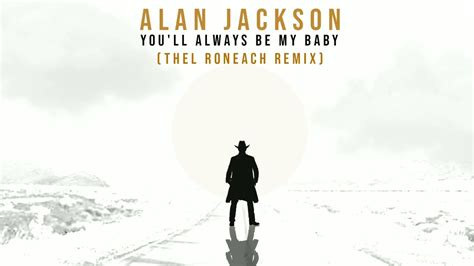 Alan Jackson You Ll Always Be My Baby Thel Roneach Remix Youtube