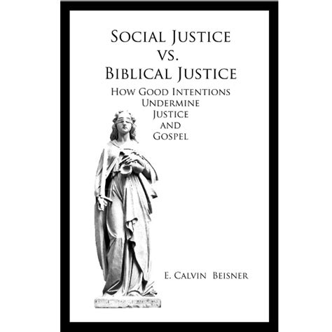 Social Justice vs. Biblical Justice: How Good Intentions Undermine the ...