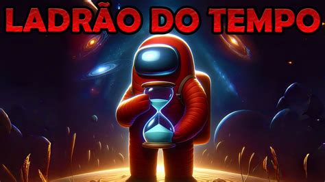 Virei O Ladr O Do Tempo E Roubo O Tempo De Vota O No Among Us Mod