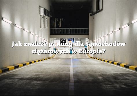 Jak Znale Parking Dla Samochod W Ci Arowych W Europie Parking Pl