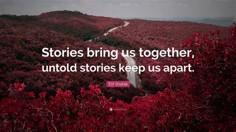 Elif Shafak Quote Stories Bring Us Together Untold Stories Keep Us