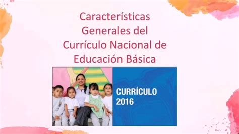 Caracter Sticas Del Curr Culo Nacional De Educaci N B Sica Cneb Youtube