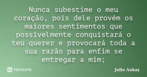 Nunca subestime o meu coração pois Julio Aukay Pensador
