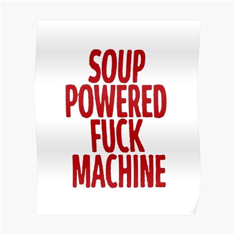 Soup Powered Fuck Machine Poster For Sale By THE OFARTISTS Redbubble