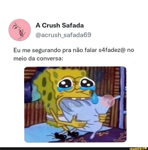 Eu Me Segurando Pra Não Falar S4fadezo No Meio Da Conversa Ifunny Brazil