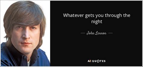 John Lennon Quote Whatever Gets You Through The Night