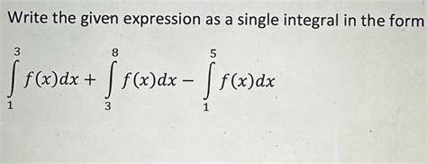 Solved Write The Given Expression As A Single Integral In Chegg