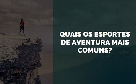 Quais são os Esportes de Aventura Mais Comuns 2025 Senhor Esportes