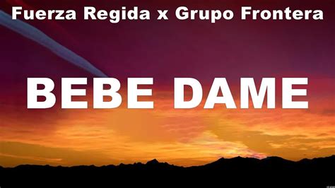 Fuerza Regida X Grupo Frontera Bebe Dame Lyrics Ozuna Ft Feid