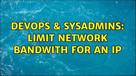 DevOps SysAdmins Limit Network Bandwith For An Ip 4 Solutions