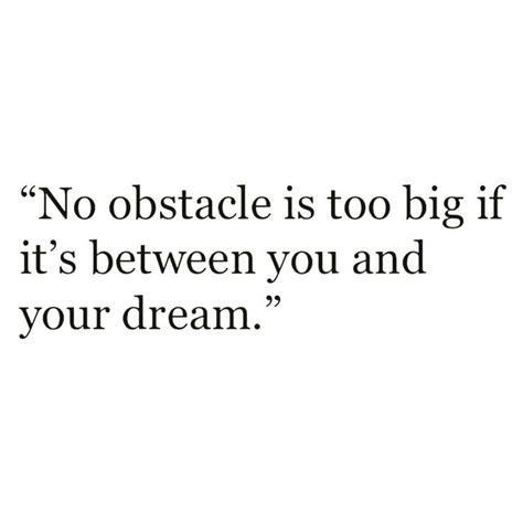 A Quote That Says No Obstacle Is Too Big If It S Between You And Your Dream