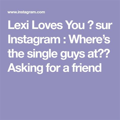 Lexi Loves You 💕 Sur Instagram Where’s The Single Guys At👀 Asking For A Friend Single Men