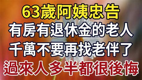 63歲阿姨忠告有房有退休金的老人，千萬不要再找老伴了，過來人多半都很後悔！ 時光情 情感故事 晚年 中老年心語 幸福人生 深夜