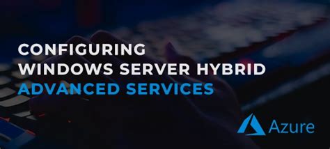 AZ 801T00 Configuring Windows Server Hybrid Advanced Services