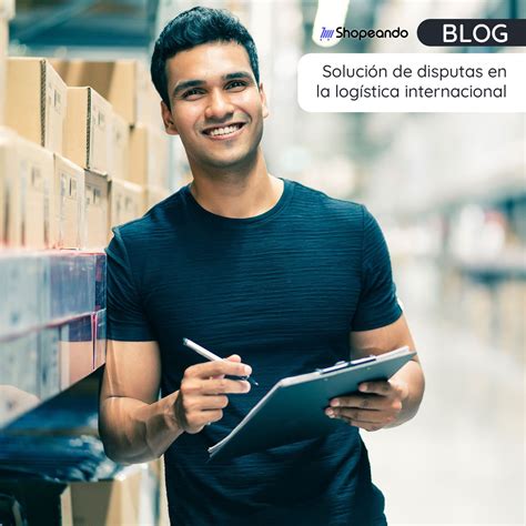 Solución de disputas en la logística internacional - Shopeando.mx