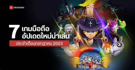 แนะนำ 7 เกมมือถืออัปเดตใหม่น่าเล่น ประจำเดือนกรกฎาคม ทั้งฟรีและเสียเงิน