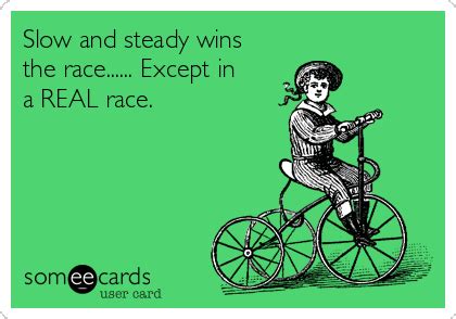 Slow And Steady Wins The Race Except In A Real Race Sports Ecard