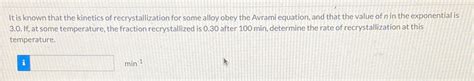 Solved It Is Known That The Kinetics Of Recrystallization Chegg