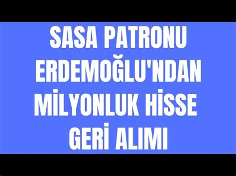 Sasa Patronu Erdemoğlu ndan Milyonluk Hisse Geri Alımı Geldi YouTube