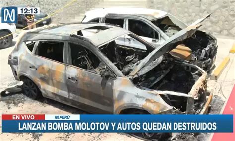 Mi Perú Tres autos destruídos en ataque con bomba molotov Canal N