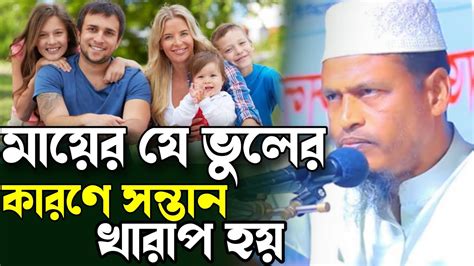 মায়ের যে ভুলের কারণে সন্তান খারাপ হয়mawlana Abu Hanif Sirajiমাওলানা