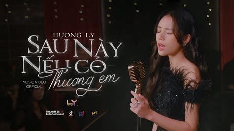 SAU NÀY NẾU CÓ THƯƠNG EM HƯƠNG LY OFFICIAL MV YouTube