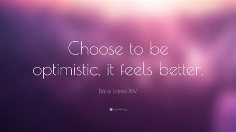 Dalai Lama Xiv Quote Choose To Be Optimistic It Feels Better