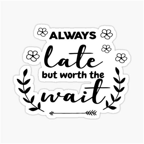 Always Late But Worth The Wait Sticker For Sale By Rimitha Redbubble