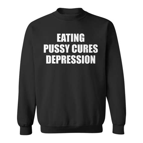 Eating Pussy Cures Depression Adult Joke T Shirt Monsterry