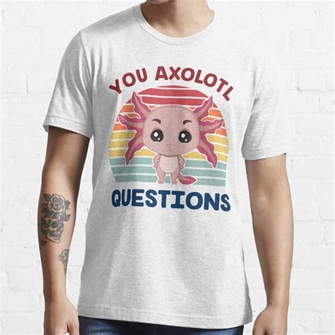 You Axolotl Questions Bestselling L Funny Cute Axolotl Gifts