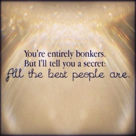 The Words You Re Entirely Bonkers But I Ll Tell You A Secret All The