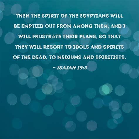 Isaiah 19:3 Then the spirit of the Egyptians will be emptied out from