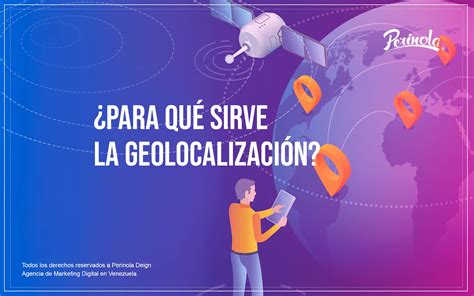 Para que sirve la geolocalización Agencia de marketing digital