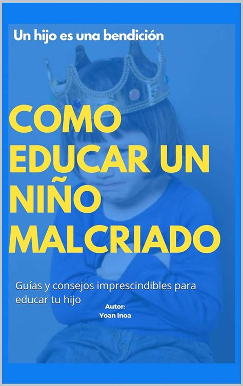 Como Educar Un NiÑo Malcriado Guías Y Consejos Imprescindibles Para Educar Tu Hijo