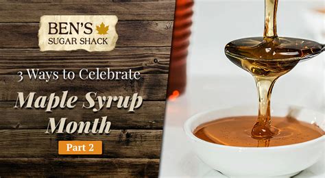 3 Ways To Celebrate Maple Syrup Month Pt 2 Bens Sugar Shack Bens Maple Syrup