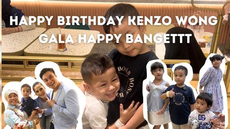 HAPPY BIRTHDAY KENZO WONG GALA HAPPY BANGET YouTube