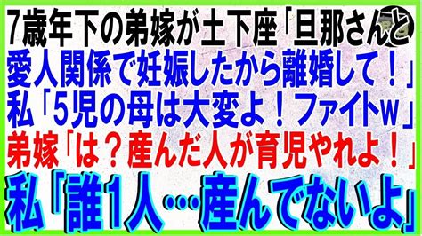 【スカッとする話】7歳年下の弟嫁が土下座「旦那さんと愛人関係で妊娠したから離婚して！」私「5児の母は大変よ！ファイトw」弟嫁「は？産んだ人が