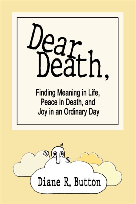 Dear Death,: Finding Meaning in Life, Peace in Death, and Joy in an ...