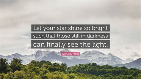Gift Gugu Mona Quote: “Let your star shine so bright such that those