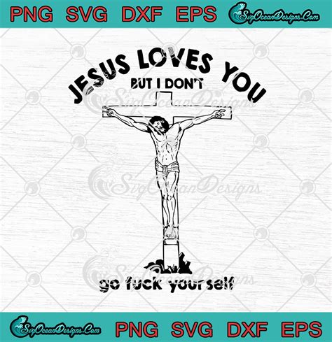 Jesus Loves You But I Don T Go Fuck Yourself SVG PNG EPS DXF
