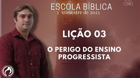 LIÇÃO 03 ADULTOS O PERIGO DO ENSINO PROGRESSISTA YouTube