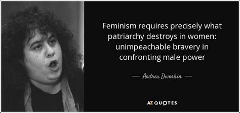 Andrea Dworkin Quote Feminism Requires Precisely What Patriarchy