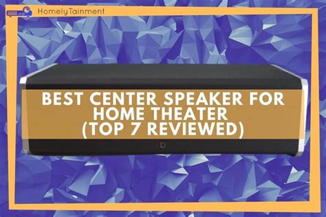 7 Best Center Speakers For Home Theater (Reviewed)