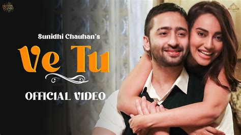 Ve Tu Video Sunidhi Chauhan Jatinder Shah Shaheer Sheikh Surbhi