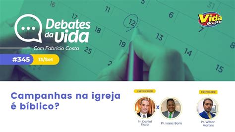 Campanhas Na Igreja é Bíblico Debates Da Vida 345 Youtube