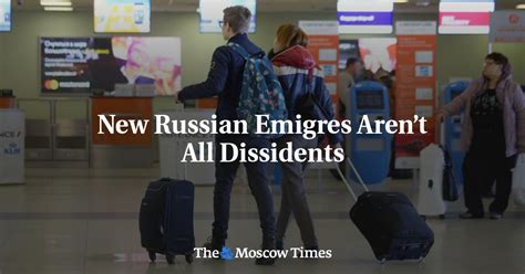 New Russian Emigres Aren’t All Dissidents The Moscow Times